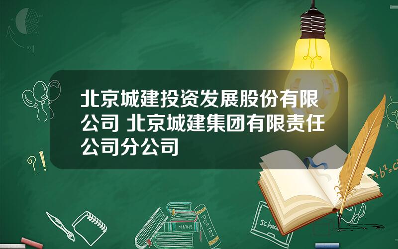 北京城建投资发展股份有限公司 北京城建集团有限责任公司分公司